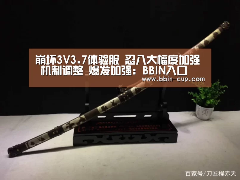 崩坏3V3.7体验服 忍八大幅度加强 机制调整 爆发加强:BBIN入口(图1) BBIN下载