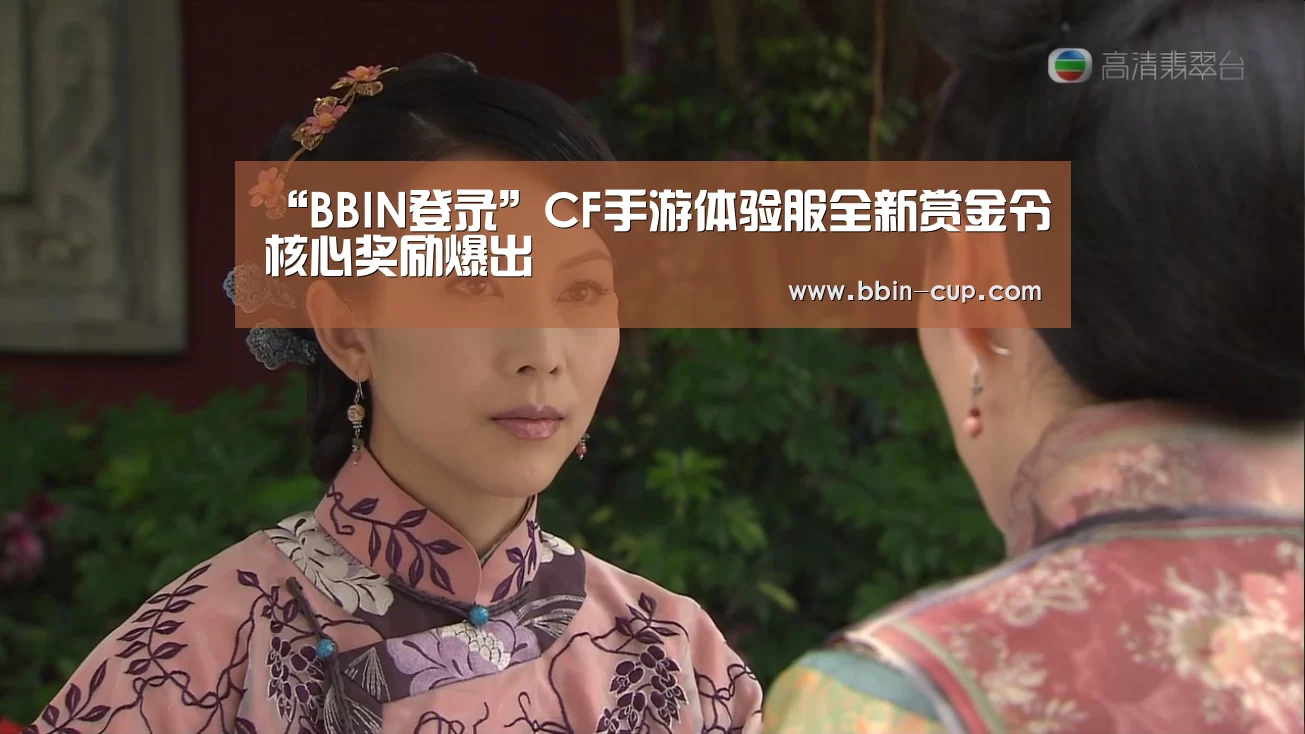 “BBIN登录”CF手游体验服全新赏金令核心奖励爆出(图1) BBIN入口