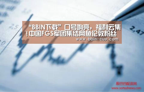 “BBIN下载”口号响亮,福利云集!中国FGS军团集结网鱼伦敦粉丝助威会(图2) BBIN登录