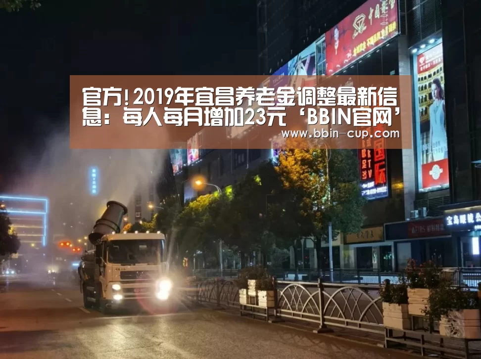 官方!2019年宜昌养老金调整最新信息:每人每月增加23元‘BBIN官网’(图2) BBIN登录